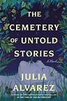 The Cemetery of Untold Stories: A Novel By Julia Alvarez Cover Image