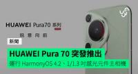 HUAWEI Pura 70 突發推出 運行 HarmonyOS 4.2、1/1.3 吋感光元件主相機
