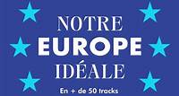 Bientôt les européennes : 50 tracks d’une Europe idéale