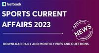 Sports Current Affairs 2023 : Download Free PDF & Practice Quiz