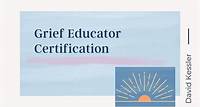 Grief Educator Certification with David Kessler