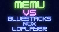 MEmu vs Bluestacks vs Nox vs Gameloop vs LDPlayer - MEmu Blog