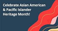 Celebrate Asian American & Pacific Islander Heritage Month!