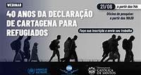 Dia Mundial do Refugiado 2024: Webinar (40 Anos da Declaração de Cartagena sobre Refugiados) + Oficina de Pesquisa