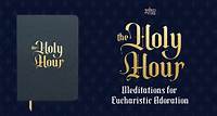 "The Holy Hour: Meditations for Eucharistic Adoration"