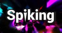 Spiking Find out how to report spiking and where you can get medical help, support and advice.