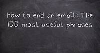 How to end an email: The 100 most useful phrases - UsingEnglish.com