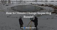 How Is Climate Change Impacting Russia? - The Moscow Times