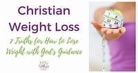 Christian Weight Loss: 7 Truths for How to Lose Weight with God’s Guidance