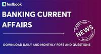 Banking Current Affairs 2023 : Download Free PDF & Practice Quiz