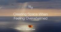 Feeling Overwhelmed? How To Create Mental Space - Insight Timer Blog