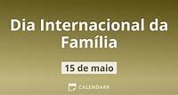 Dia Internacional da Família | 15 de Maio - Calendarr