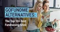 GoFundMe Alternatives: The Top the 10+ Best Fundraising Sites