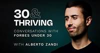 30 & Thriving Podcast: Conversations with Forbes 30 Under 30 Entrepreneurs Hosted by a 30 Under 30 Honouree, Alberto Zandi