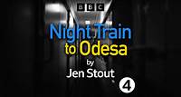 BBC Sounds - Night Train to Odesa by Jen Stout - Available Episodes