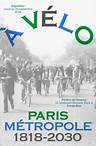À Vélo : Paris Métropole 1818-2030