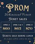 Prom Ticket Sales Tickets sold during lunch. No tickets will be sold at the door. See flyer for pricing details!
