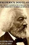 Frederick Douglass: The Most Complete Collection of His Written Works & Speeches