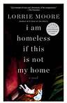 Title: I Am Homeless If This Is Not My Home: A novel, Author: Lorrie Moore
