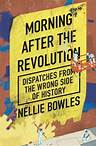 Morning After the Revolution by Nellie Bowles: 9780593420140 | PenguinRandomHouse.com: Books