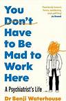 You Don't Have to Be Mad to Work Here by Benji Waterhouse | Waterstones