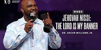 Jehovah Nissi: The Lord Is My Banner | Dr. Oscar Williams