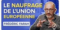 L'UNION EUROPÉENNE : UN PROJET SANS ISSUE QUI SE MOQUE DE NOUS - Frédéric Farah