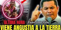 Última Hora Viene Angusstia a la Tierra - Pastor Carlos Rivas