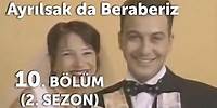 Ayrılsak da Beraberiz 10. Bölüm - 2. Sezon