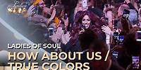 Ladies of Soul 2017 | How Bout Us / True Colors