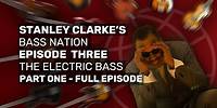 Stanley Clarke's Bass Nation - Episode 3: The Electric Bass Part 1 (Full Episode)