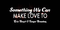 Eric Benét & Tamar Braxton - "Something We Can Make Love To" (Official Lyric Video)