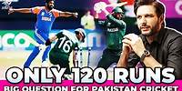 Only 120 Runs | Big Question For Pakistan Cricket | Shahid Afridi
