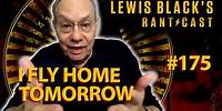 Lewis Black's Rantcast #175 | I Fly Home Tomorrow