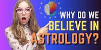 The Psychology behind Why We Believe in Astrology