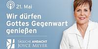 21.05. | Wir dürfen GOTTES Gegenwart genießen 🙌✨ – Tägliche Andacht von Joyce Meyer