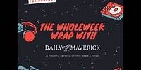 The WholeWeek Wrap with Daily Maverick (24 April 2023)