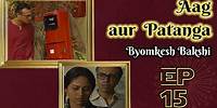 Byomkesh Bakshi: Ep# 15 - Aag aur Patanga