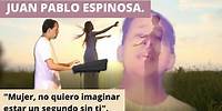Juan Pablo Espinosa- "Mujer, no quiero imaginar estar un segundo sin ti".