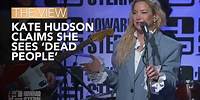 Kate Hudson Claims She Sees ‘Dead People’ | The View