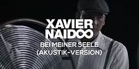Xavier Naidoo - Bei meiner Seele // Akustik-Version [Official Video]