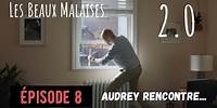 Les Beaux Malaises 2.0 | Épisode 8 - Audrey rencontre...