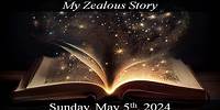 My Zealous Story 05-05-2024