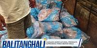 Mga nakukumpiskang smuggled agricultural product, pinangangambahang pinoproseso... | Balitanghali