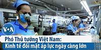 Phó Thủ tướng Việt Nam: Kinh tế đối mặt áp lực ngày càng lớn | VOA Tiếng Việt
