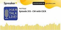 Episode 315 - CW with CICR