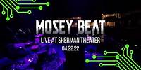 Mosey Beat @ Sherman Theater FULL SHOW (04.22.22)