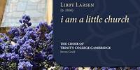 Larsen - i am a little church | The Choir of Trinity College Cambridge