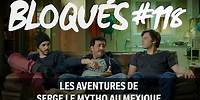 Bloqués #118 - Les aventures de Serge le mytho au Mexique