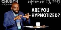 Are You Hypnotized? (Church 9/29/19)